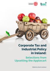 Publication cover - Corporate Tax and Industrial Policy in Ireland: Selections from Upsetting the Applecart