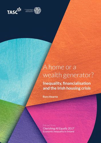 Publication cover - A home or a wealth generator Inequality, financialisation and the Irish housing crisis