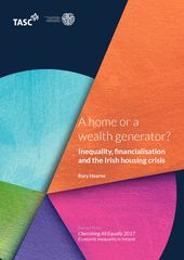Publication cover - A home or a wealth generator Inequality, financialisation and the Irish housing crisis